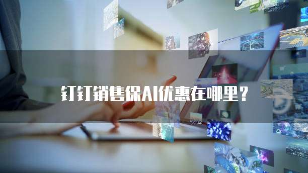 钉钉销售保AI优惠在哪里?