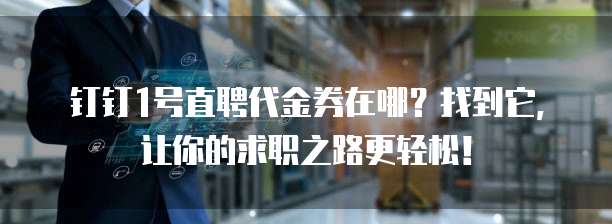 钉钉1号直聘代金券在哪?找到它,让你的求职之路更轻松!