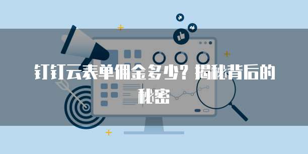 钉钉云表单佣金多少?揭秘背后的秘密
