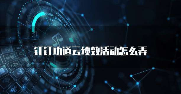 钉钉功道云绩效活动怎么弄