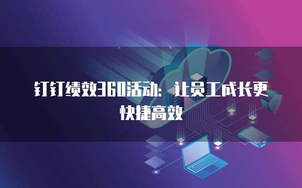 钉钉绩效360活动:让员工成长更快捷高效