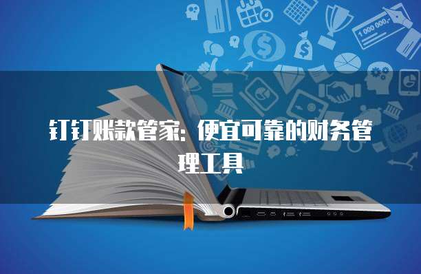 钉钉账款管家: 便宜可靠的财务管理工具