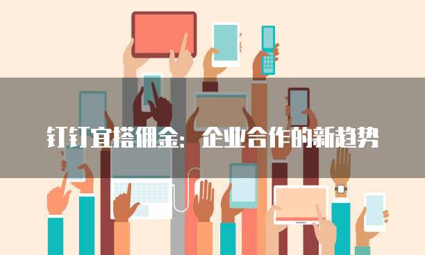 钉钉宜搭佣金:企业合作的新趋势