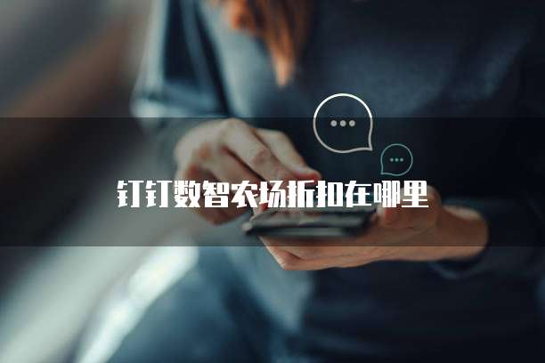 钉钉数智农场折扣在哪里