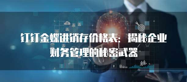 钉钉金蝶进销存价格表：揭秘企业财务管理的秘密武器