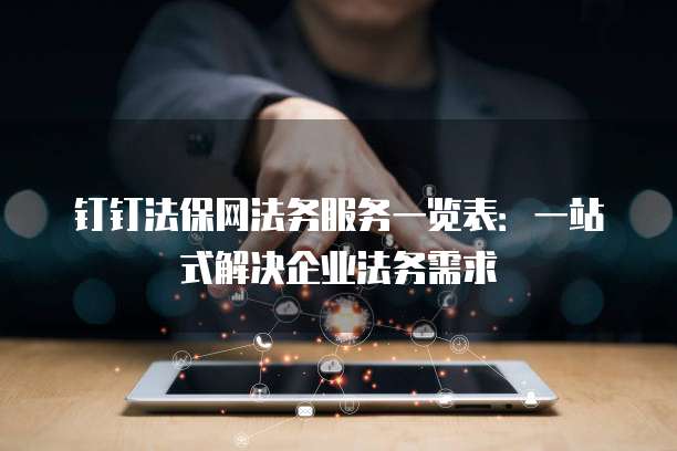 钉钉法保网法务服务一览表:一站式解决企业法务需求