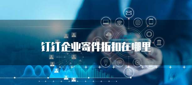 钉钉企业寄件折扣在哪里