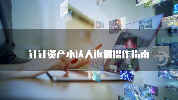 钉钉资产小达人返佣操作指南