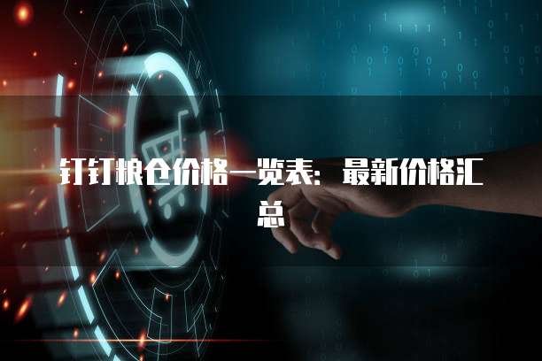 钉钉粮仓价格一览表:最新价格汇总