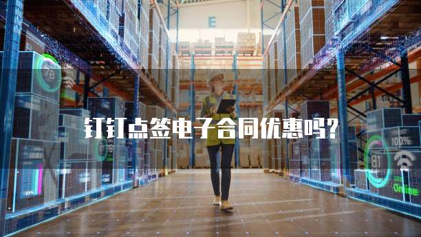 钉钉点签电子合同优惠吗?