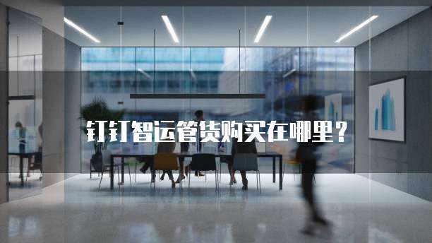 钉钉智运管货购买在哪里?