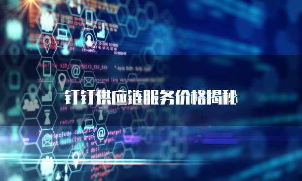 钉钉供应链服务价格揭秘