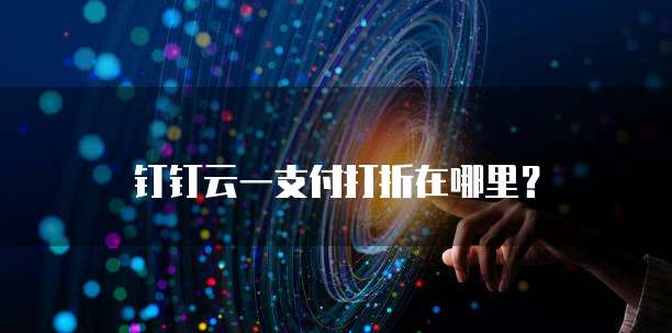 钉钉云一支付打折在哪里?