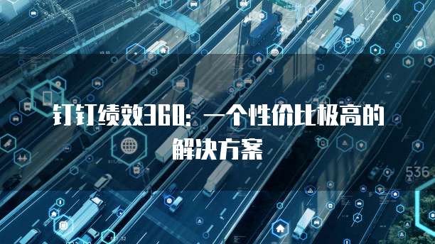 钉钉绩效360: 一个性价比极高的解决方案