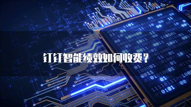 钉钉智能绩效如何收费?