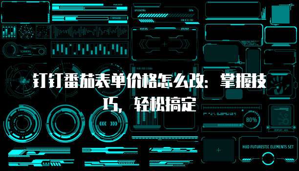 钉钉番茄表单价格怎么改:掌握技巧,轻松搞定