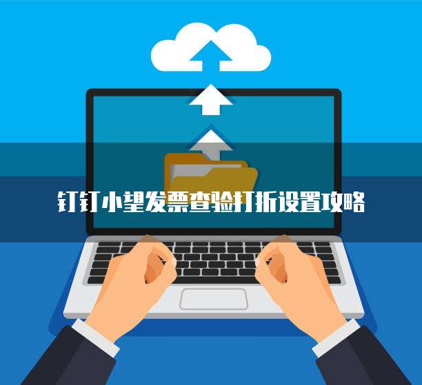 钉钉小望发票查验打折设置攻略
