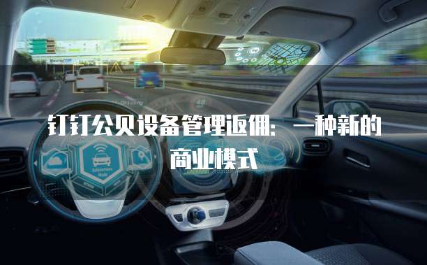 钉钉公贝设备管理返佣:一种新的商业模式