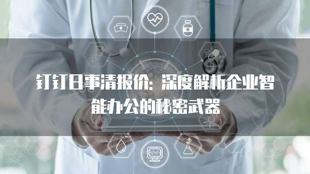 钉钉日事清报价: 深度解析企业智能办公的秘密武器