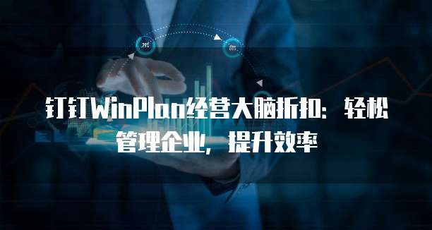 钉钉WinPlan经营大脑折扣:轻松管理企业,提升效率