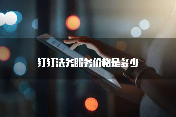 钉钉法务服务价格是多少