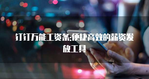 钉钉万能工资条:便捷高效的薪资发放工具