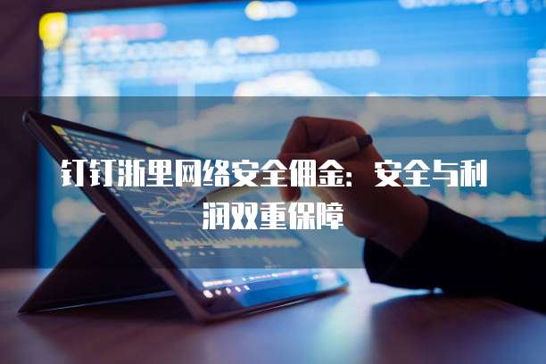 钉钉浙里网络安全佣金:安全与利润双重保障