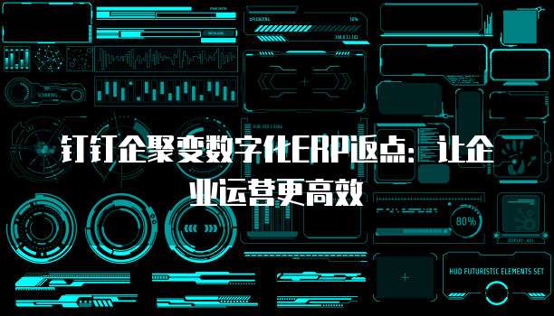 钉钉企聚变数字化ERP返点:让企业运营更高效