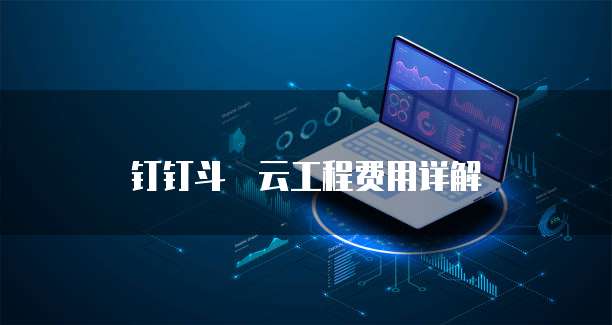 钉钉斗栱云工程费用详解