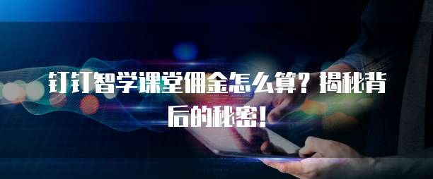 钉钉智学课堂佣金怎么算?揭秘背后的秘密!
