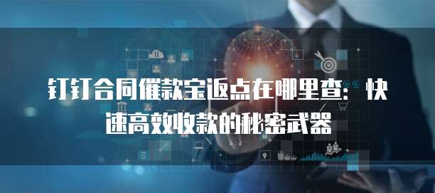 钉钉合同催款宝返点在哪里查:快速高效收款的秘密武器