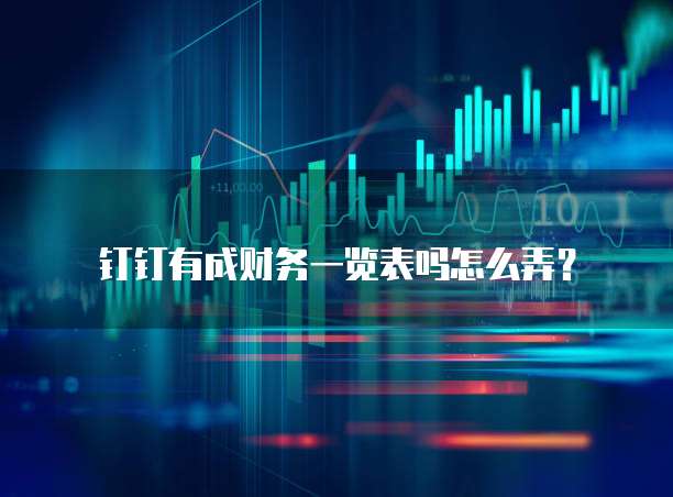 钉钉有成财务一览表吗怎么弄?