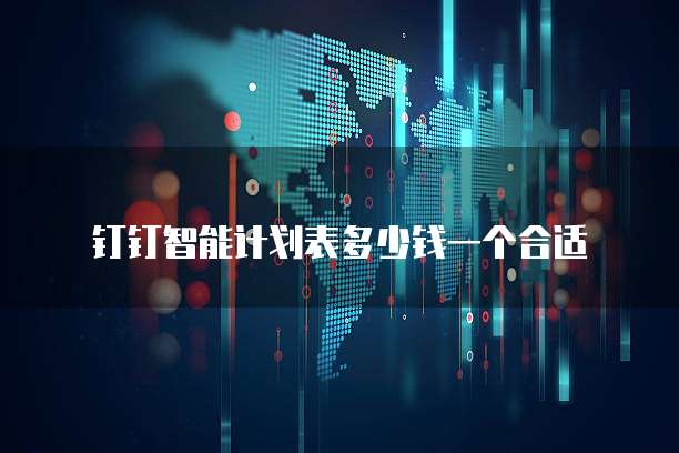 钉钉智能计划表多少钱一个合适