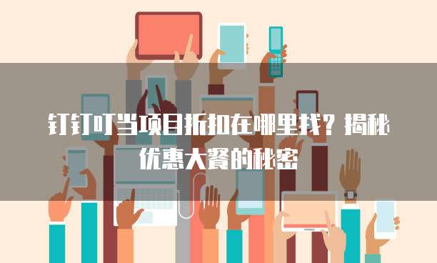 钉钉叮当项目折扣在哪里找?揭秘优惠大餐的秘密
