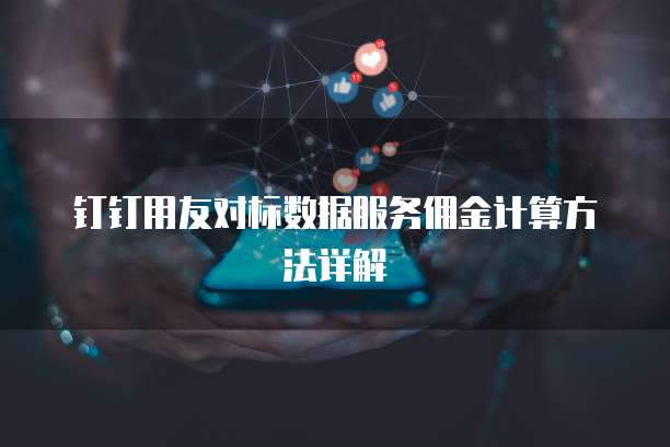 钉钉用友对标数据服务佣金计算方法详解