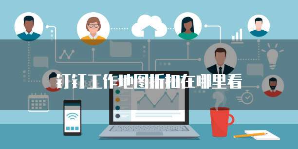 钉钉工作地图折扣在哪里看