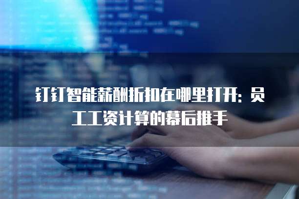 钉钉智能薪酬折扣在哪里打开: 员工工资计算的幕后推手