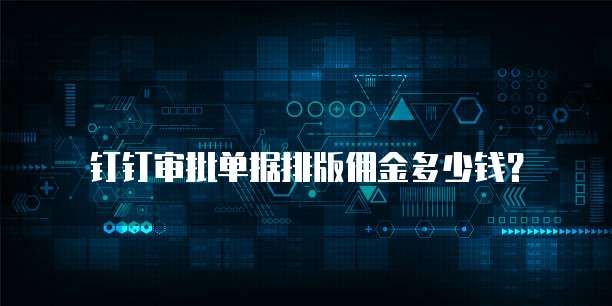 钉钉审批单据排版佣金多少钱?