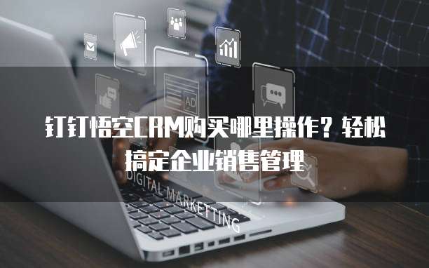 钉钉悟空CRM购买哪里操作?轻松搞定企业销售管理