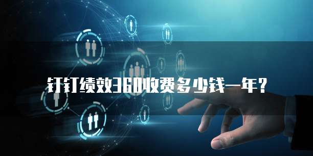 钉钉绩效360收费多少钱一年?