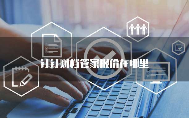 钉钉财档管家报价在哪里