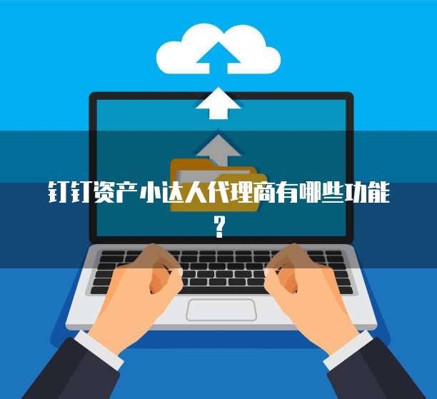 钉钉资产小达人代理商有哪些功能?