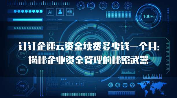 钉钉企速云资金续费多少钱一个月:揭秘企业资金管理的秘密武器