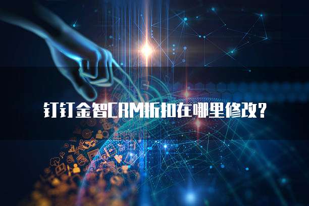 钉钉金智CRM折扣在哪里修改?