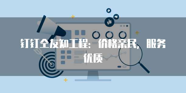 钉钉仝友知工程:价格亲民,服务优质