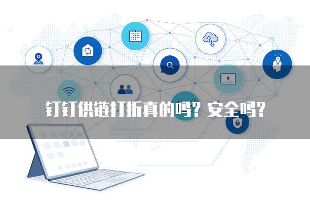 钉钉供链打折真的吗?安全吗?