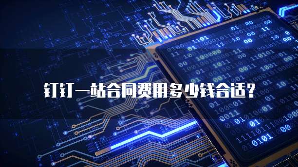 钉钉一站合同费用多少钱合适?