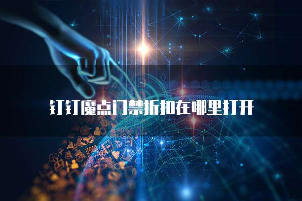 钉钉魔点门禁折扣在哪里打开
