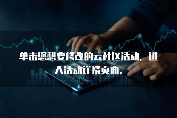 单击您想要修改的云社区活动,进入活动详情页面。
