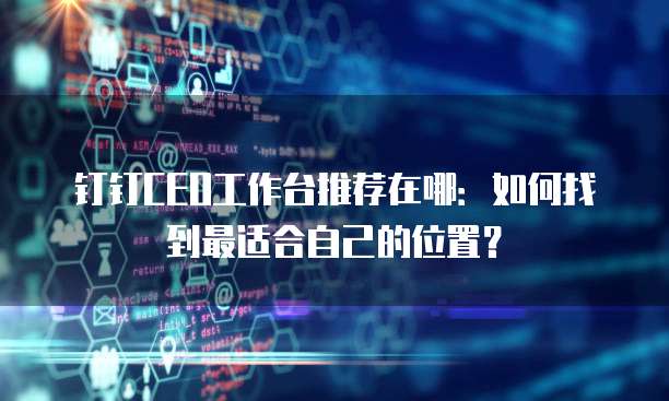 钉钉CEO工作台推荐在哪:如何找到最适合自己的位置?